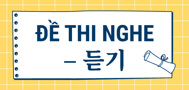 TUYỂN TẬP ĐỀ THI MÔN NGHE  - 듣기